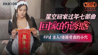 女优系列XK8109 回家的誘惑[EP4] 主人請接受我的小穴